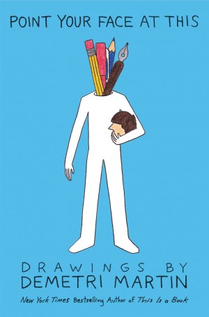 Point Your Face at This, Demetri Martin's latest book | Promotional image courtesy of Hachette Book Group